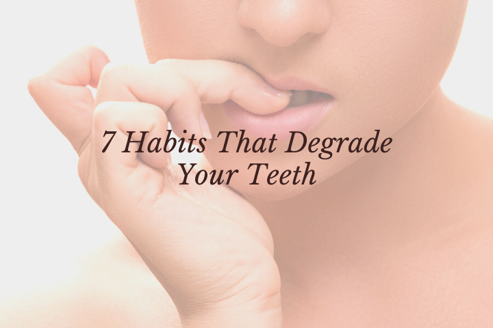 Habits That Degrade Your Teeth