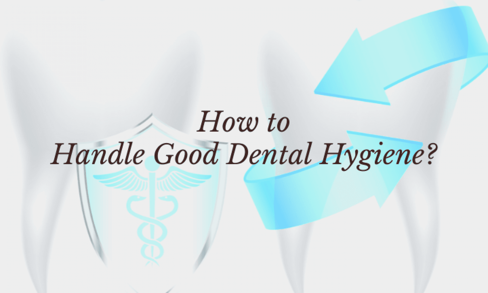 How to Handle Good Dental Hygiene